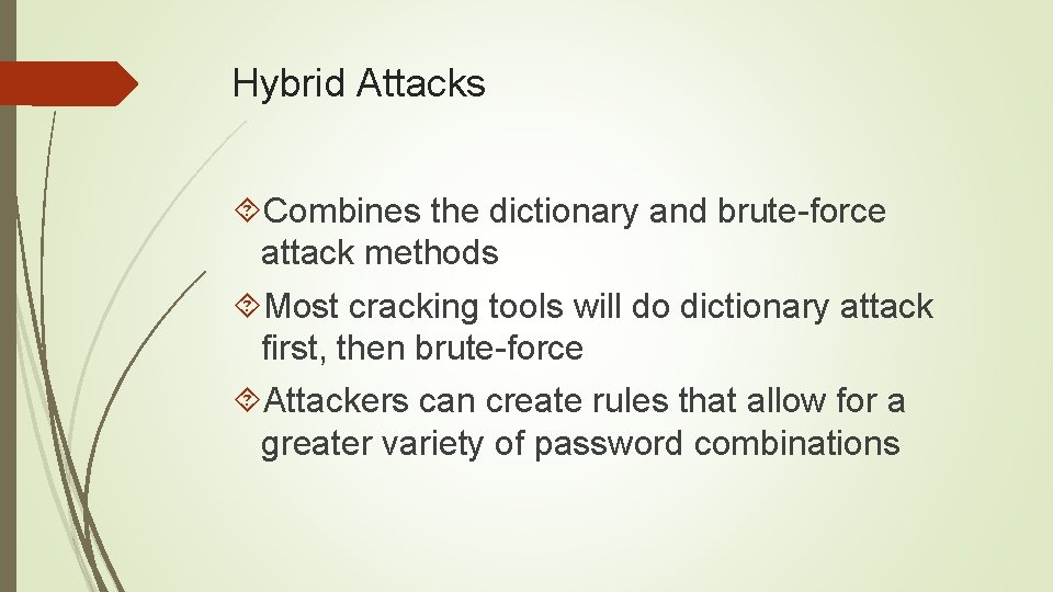 Hybrid Attacks Combines the dictionary and brute-force attack methods Most cracking tools will do