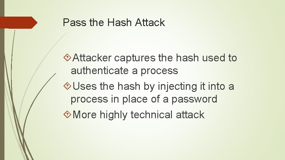 Pass the Hash Attacker captures the hash used to authenticate a process Uses the