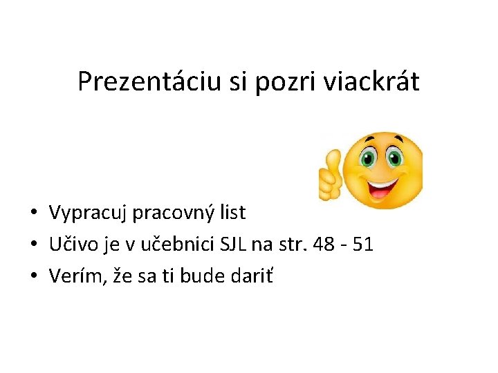 Prezentáciu si pozri viackrát • Vypracuj pracovný list • Učivo je v učebnici SJL