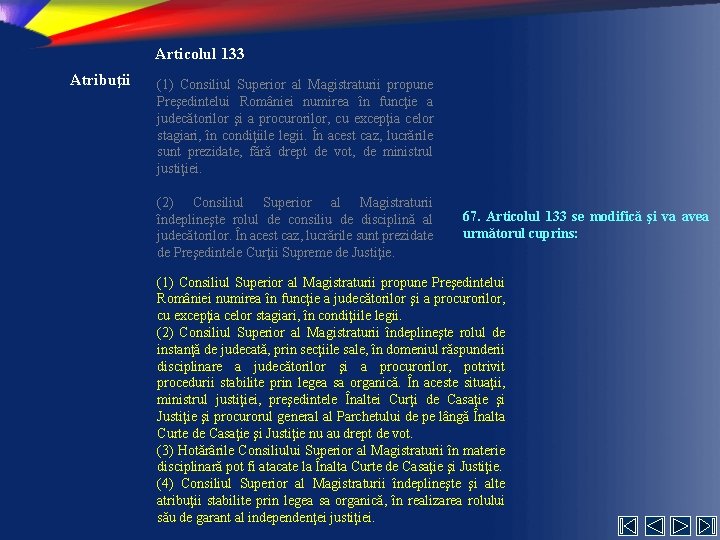 Articolul 133 Atribuţii (1) Consiliul Superior al Magistraturii propune Preşedintelui României numirea în funcţie
