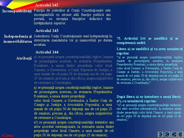 Articolul 142 Incompatibilităţi Funcţia de judecător al Curţii Constituţionale este incompatibilă cu oricare altă