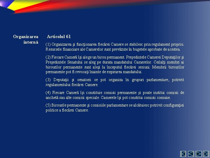 Organizarea internă Articolul 61 (1) Organizarea şi funcţionarea fiecărei Camere se stabilesc prin regulament