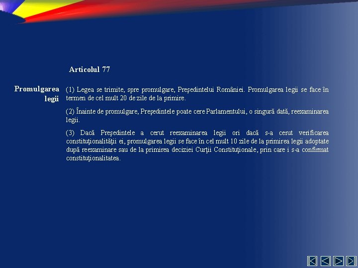 Articolul 77 Promulgarea (1) Legea se trimite, spre promulgare, Preşedintelui României. Promulgarea legii se