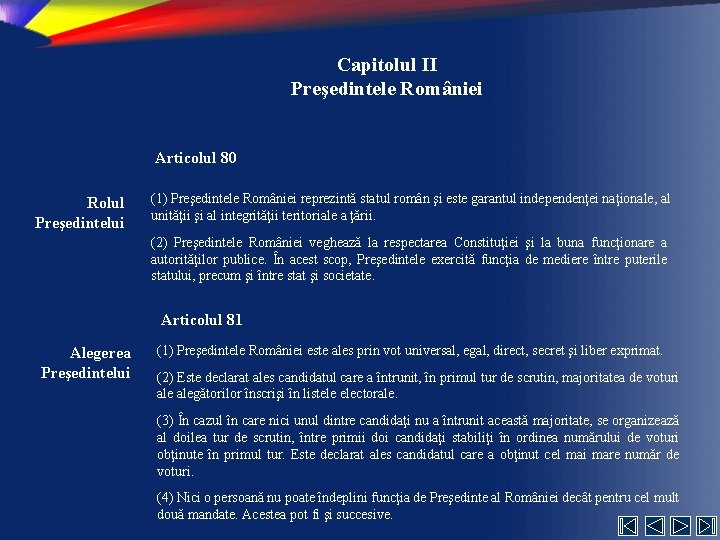 Capitolul II Preşedintele României Articolul 80 Rolul Preşedintelui (1) Preşedintele României reprezintă statul român