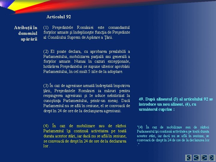 Articolul 92 Atribuţii în domeniul apărării (1) Preşedintele României este comandantul forţelor armate şi