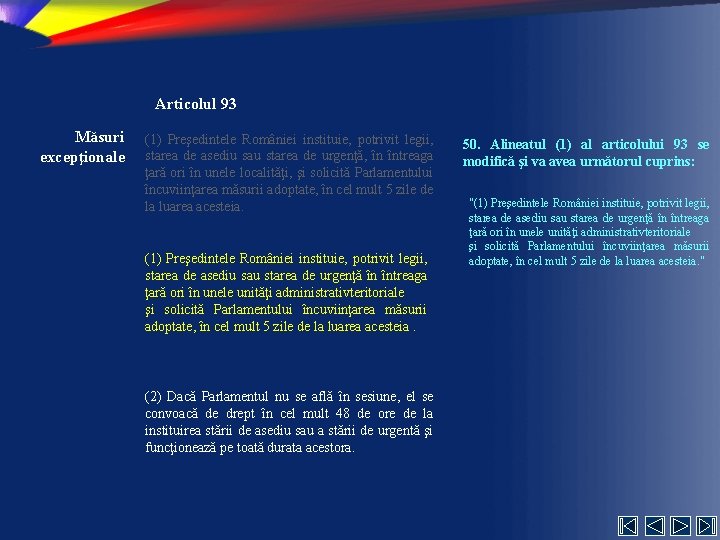 Articolul 93 Măsuri excepţionale (1) Preşedintele României instituie, potrivit legii, starea de asediu sau