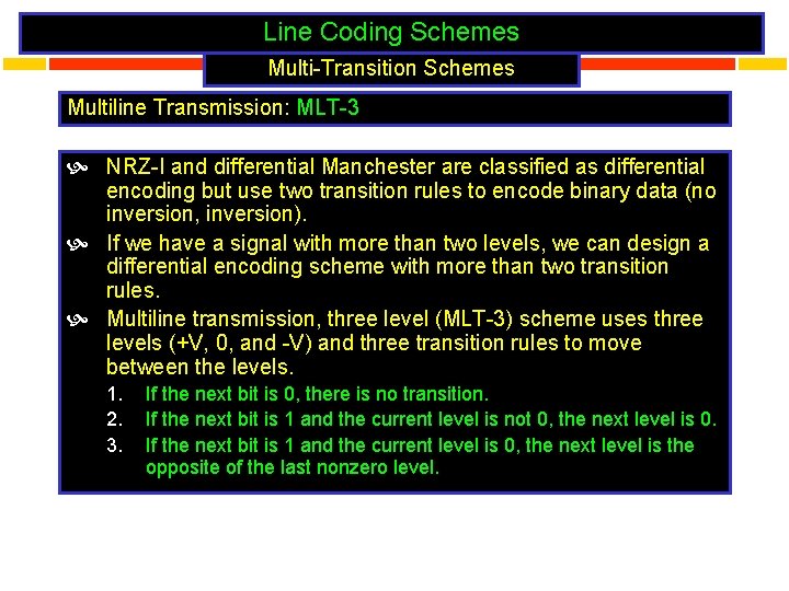 Line Coding Schemes Multi-Transition Schemes Multiline Transmission: MLT-3 NRZ-I and differential Manchester are classified