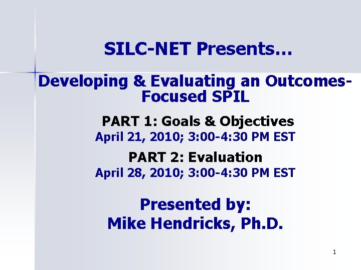 SILC-NET Presents… Developing & Evaluating an Outcomes. Focused SPIL PART 1: Goals & Objectives
