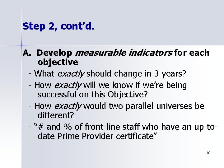 Step 2, cont’d. A. Develop measurable indicators for each objective - What exactly should