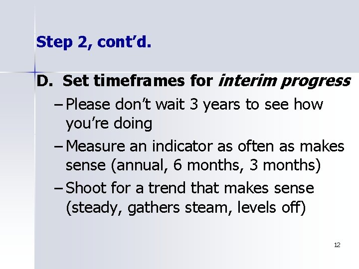 Step 2, cont’d. D. Set timeframes for interim progress – Please don’t wait 3