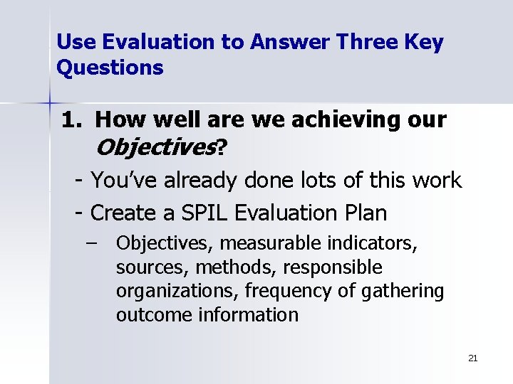 Use Evaluation to Answer Three Key Questions 1. How well are we achieving our