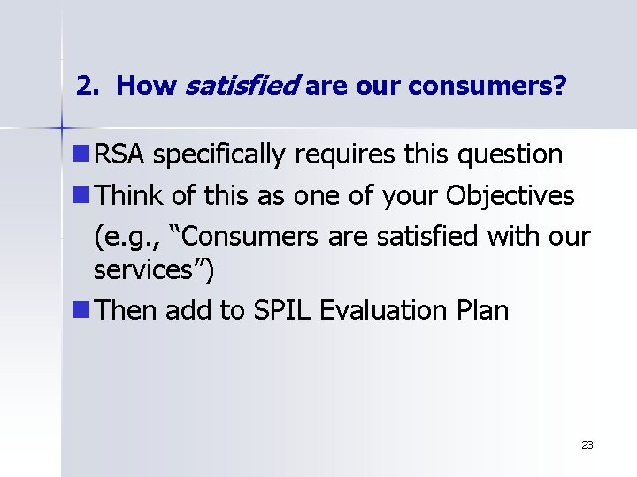 2. How satisfied are our consumers? n RSA specifically requires this question n Think