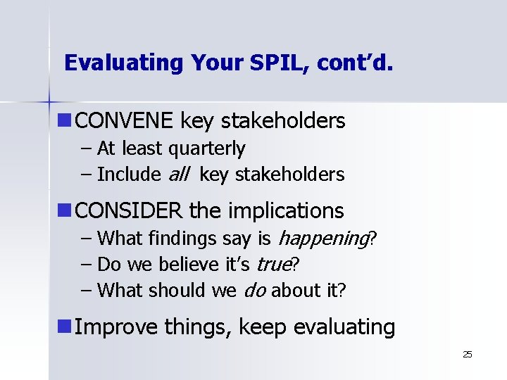 Evaluating Your SPIL, cont’d. n CONVENE key stakeholders – At least quarterly – Include