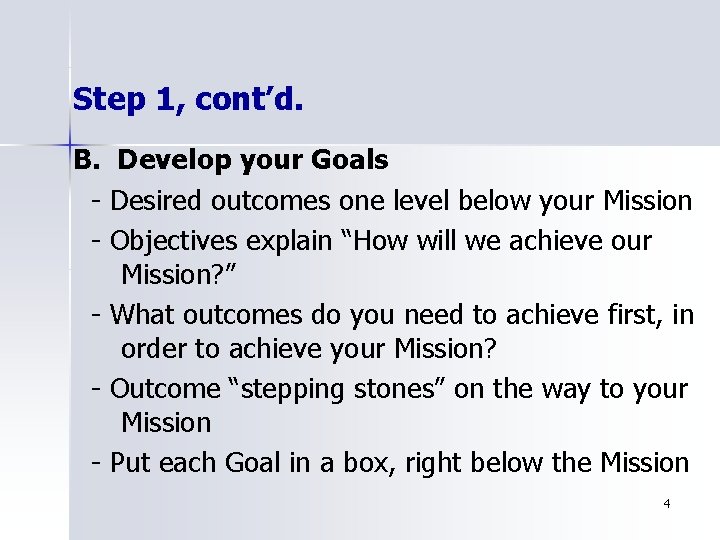 Step 1, cont’d. B. Develop your Goals - Desired outcomes one level below your