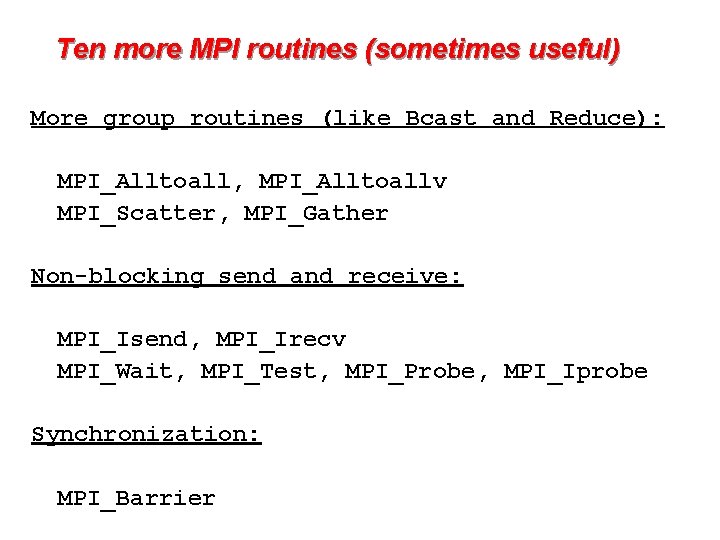 Ten more MPI routines (sometimes useful) More group routines (like Bcast and Reduce): MPI_Alltoall,