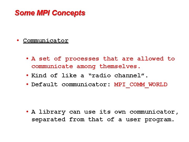 Some MPI Concepts • Communicator • A set of processes that are allowed to