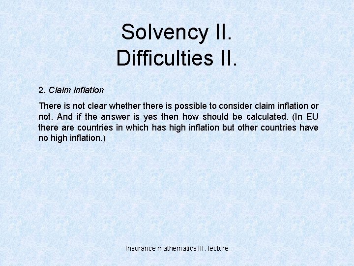 Solvency II. Difficulties II. 2. Claim inflation There is not clear whethere is possible