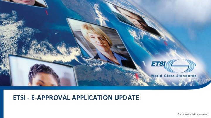 ETSI - E-APPROVAL APPLICATION UPDATE © ETSI 2017. All rights reserved 