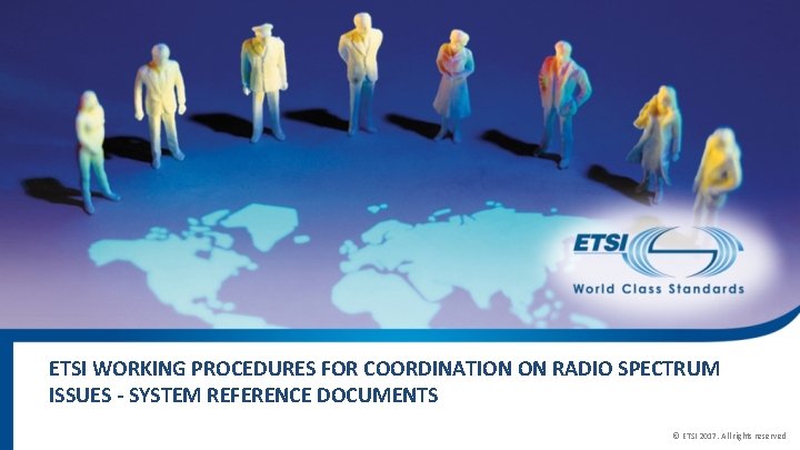 ETSI WORKING PROCEDURES FOR COORDINATION ON RADIO SPECTRUM ISSUES - SYSTEM REFERENCE DOCUMENTS ©