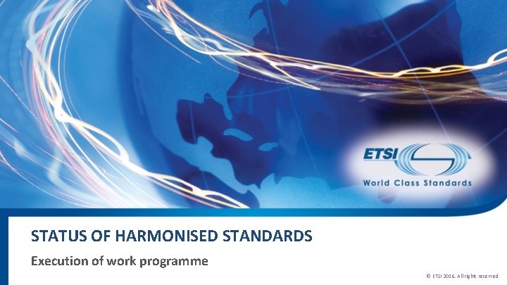 STATUS OF HARMONISED STANDARDS Execution of work programme © ETSI 2016. All rights reserved