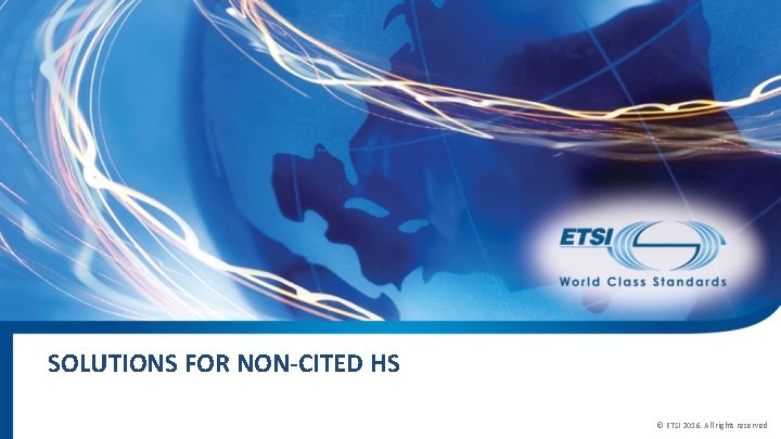 SOLUTIONS FOR NON-CITED HS © ETSI 2016. All rights reserved 