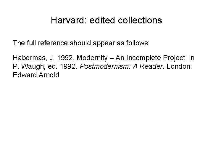 Harvard: edited collections The full reference should appear as follows: Habermas, J. 1992. Modernity