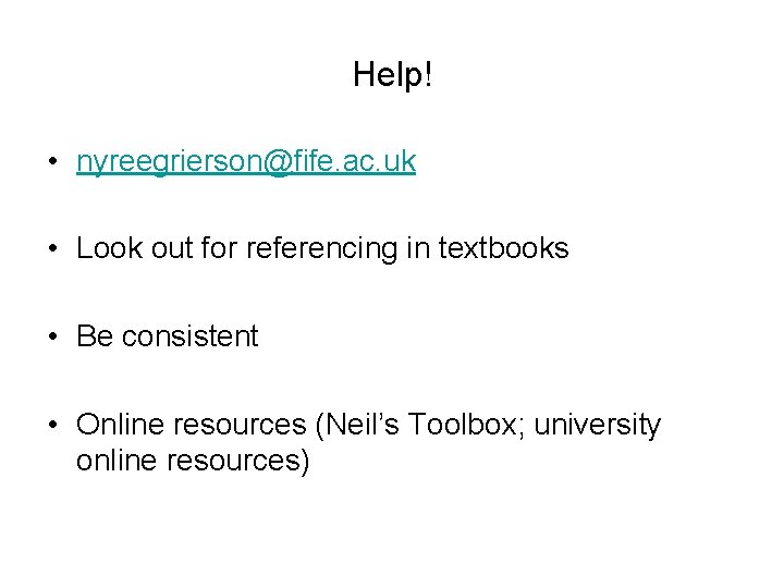 Help! • nyreegrierson@fife. ac. uk • Look out for referencing in textbooks • Be