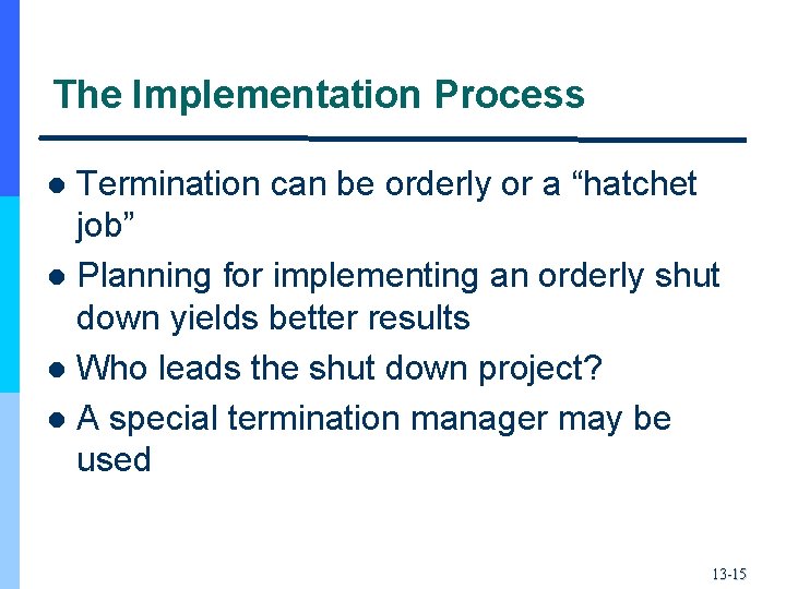 The Implementation Process Termination can be orderly or a “hatchet job” l Planning for