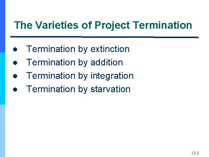 The Varieties of Project Termination l l Termination by extinction Termination by addition Termination