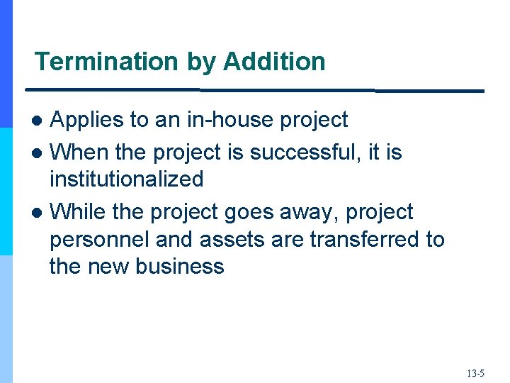 Termination by Addition Applies to an in-house project l When the project is successful,