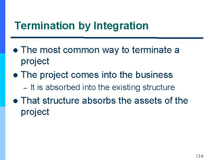 Termination by Integration The most common way to terminate a project l The project