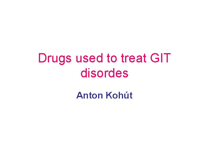 Drugs used to treat GIT disordes Anton Kohút 