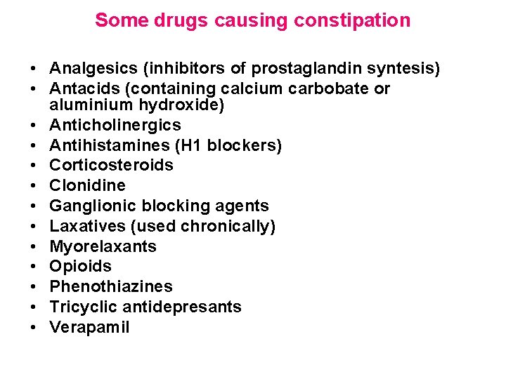 Some drugs causing constipation • Analgesics (inhibitors of prostaglandin syntesis) • Antacids (containing calcium