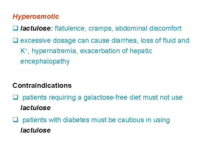 Hyperosmotic q lactulose: flatulence, cramps, abdominal discomfort q excessive dosage can cause diarrhea, loss