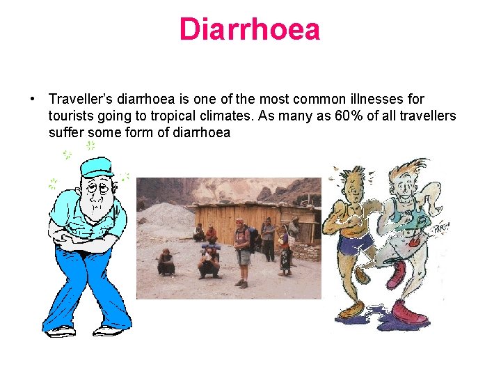 Diarrhoea • Traveller’s diarrhoea is one of the most common illnesses for tourists going