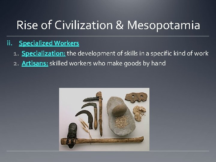 Rise of Civilization & Mesopotamia ii. Specialized Workers 1. Specialization: the development of skills