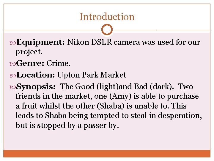 Introduction Equipment: Nikon DSLR camera was used for our project. Genre: Crime. Location: Upton