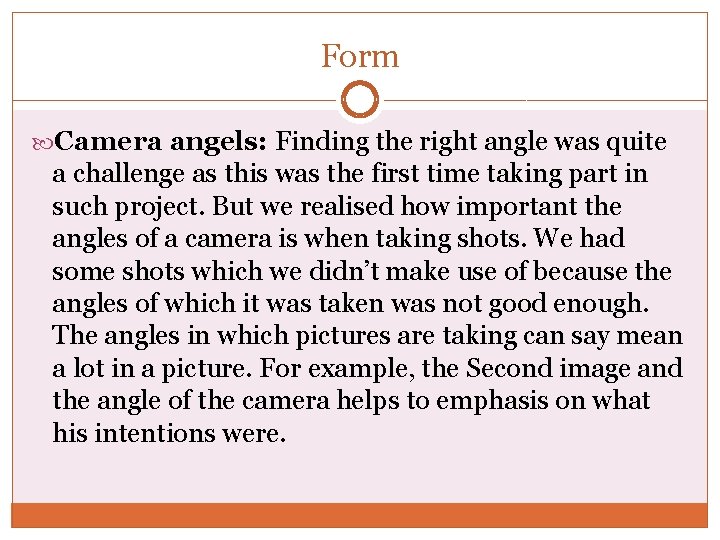 Form Camera angels: Finding the right angle was quite a challenge as this was