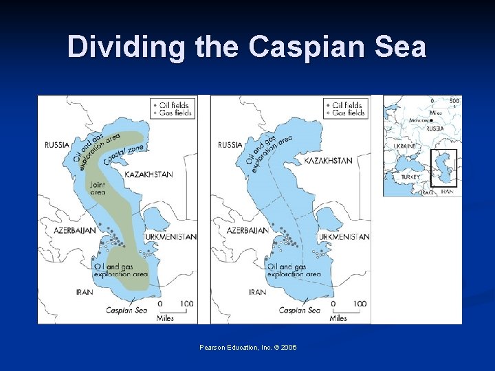 Dividing the Caspian Sea Pearson Education, Inc. © 2006 