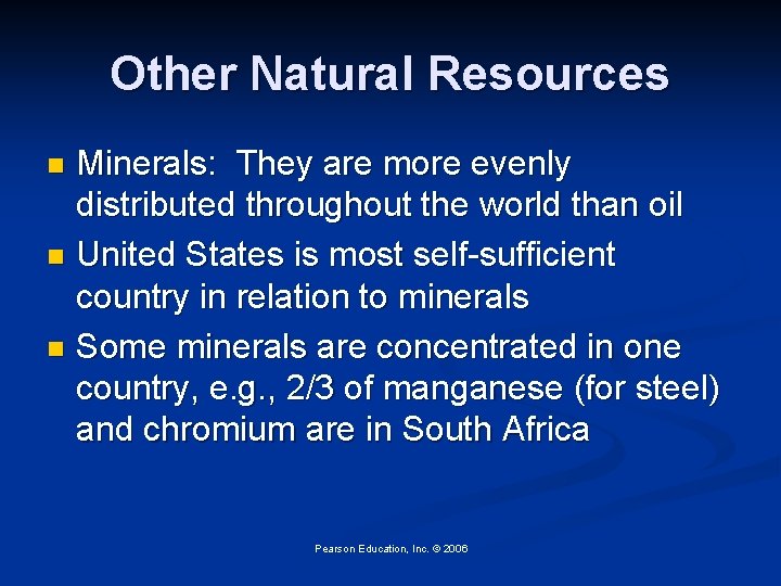 Other Natural Resources Minerals: They are more evenly distributed throughout the world than oil