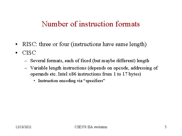 Number of instruction formats • RISC: three or four (instructions have same length) •
