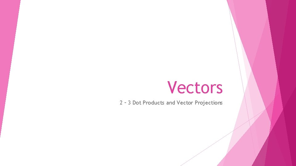 Vectors 2 – 3 Dot Products and Vector Projections 