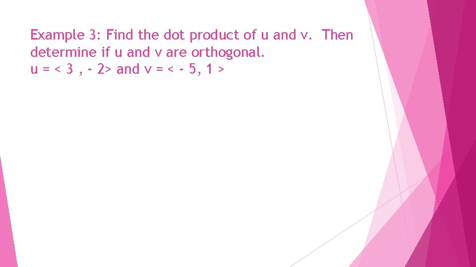 Example 3: Find the dot product of u and v. Then determine if u