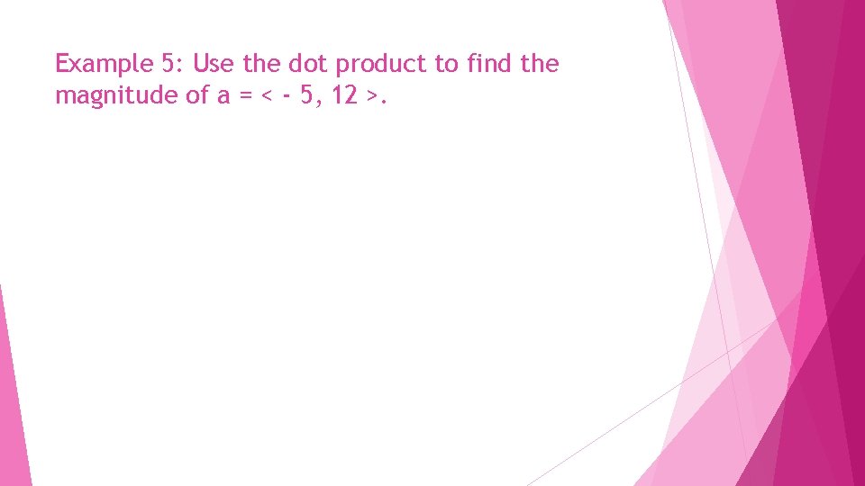 Example 5: Use the dot product to find the magnitude of a = <