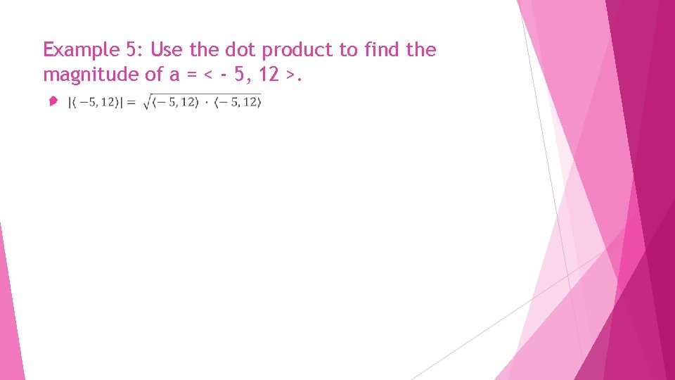 Example 5: Use the dot product to find the magnitude of a = <