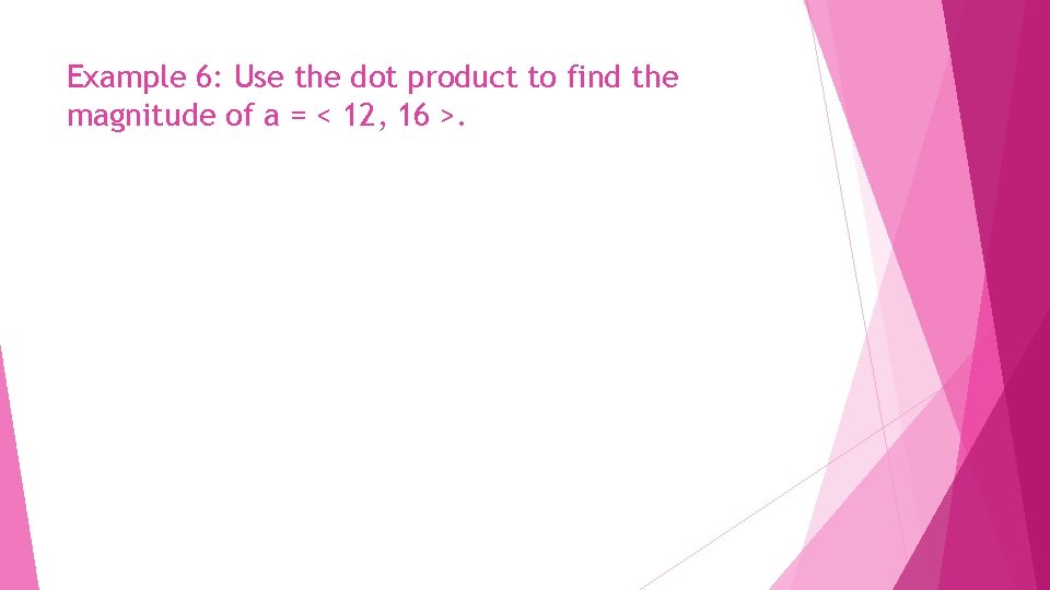 Example 6: Use the dot product to find the magnitude of a = <