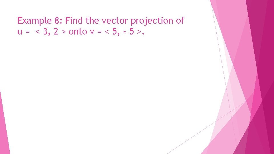 Example 8: Find the vector projection of u = < 3, 2 > onto