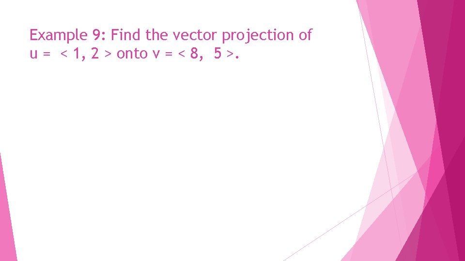 Example 9: Find the vector projection of u = < 1, 2 > onto