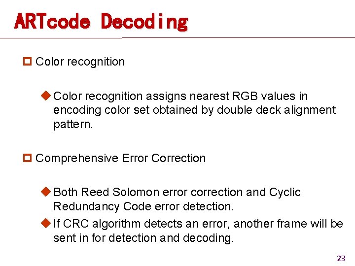 ARTcode Decoding p Color recognition u Color recognition assigns nearest RGB values in encoding ARTcode Decoding p Color recognition u Color recognition assigns nearest RGB values in encoding