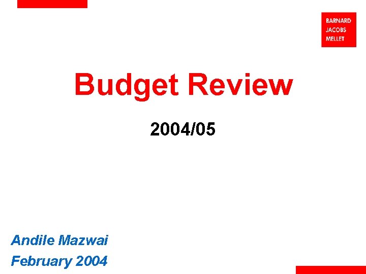Budget Review 2004/05 Andile Mazwai February 2004 